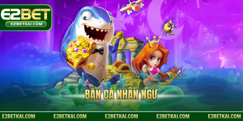 Bắn Cá Nhân Ngư – Hành Trình Khám Phá Đại Dương Xanh