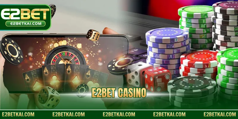 E2bet Casino – Trải Nghiệm Chuyên Mục Cược Đỉnh Cao